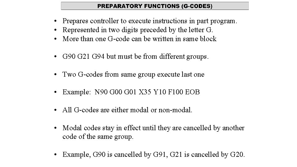 • Prepares controller to execute instructions in part program. • Represented in two • Prepares controller to execute instructions in part program. • Represented in two