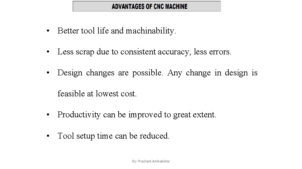  • Better tool life and machinability. • Less scrap due to consistent accuracy,