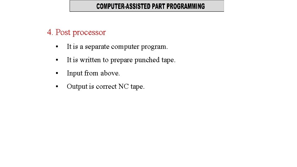 4. Post processor • It is a separate computer program. • It is written