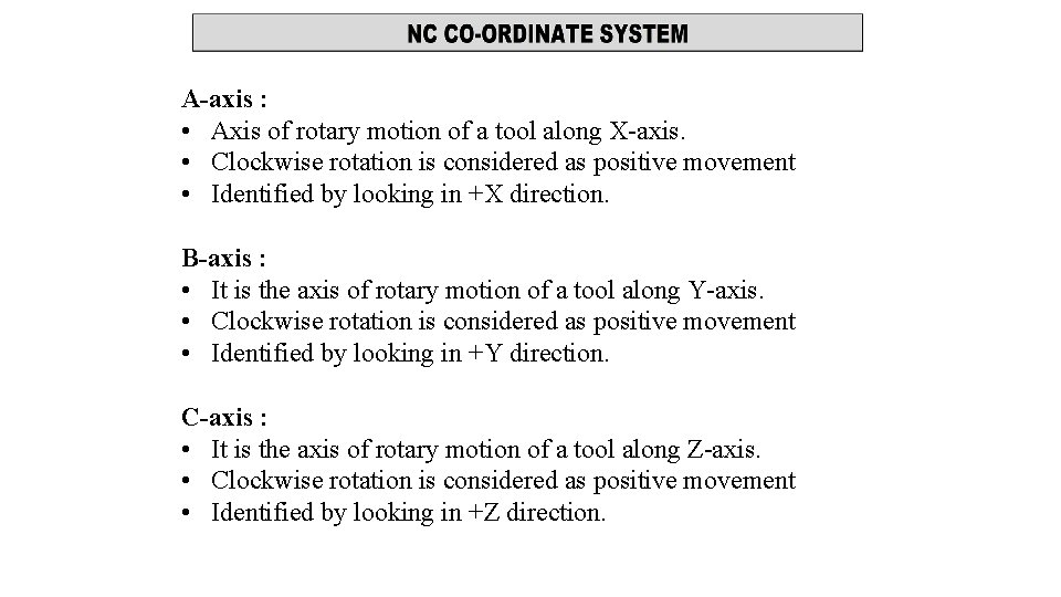 A-axis : • Axis of rotary motion of a tool along X-axis. • Clockwise