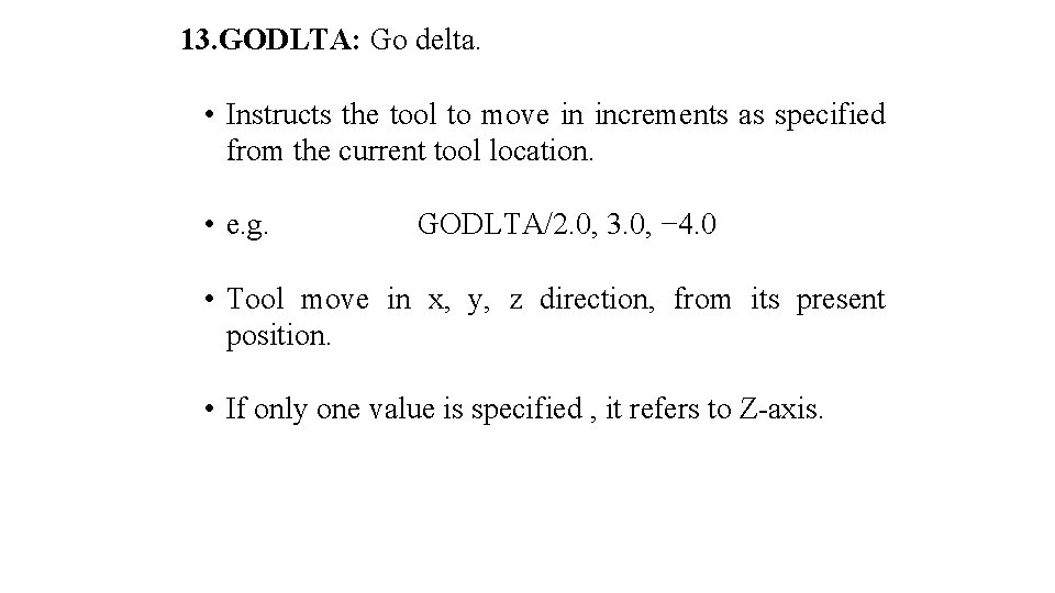 13. GODLTA: Go delta. • Instructs the tool to move in increments as specified 13. GODLTA: Go delta. • Instructs the tool to move in increments as specified