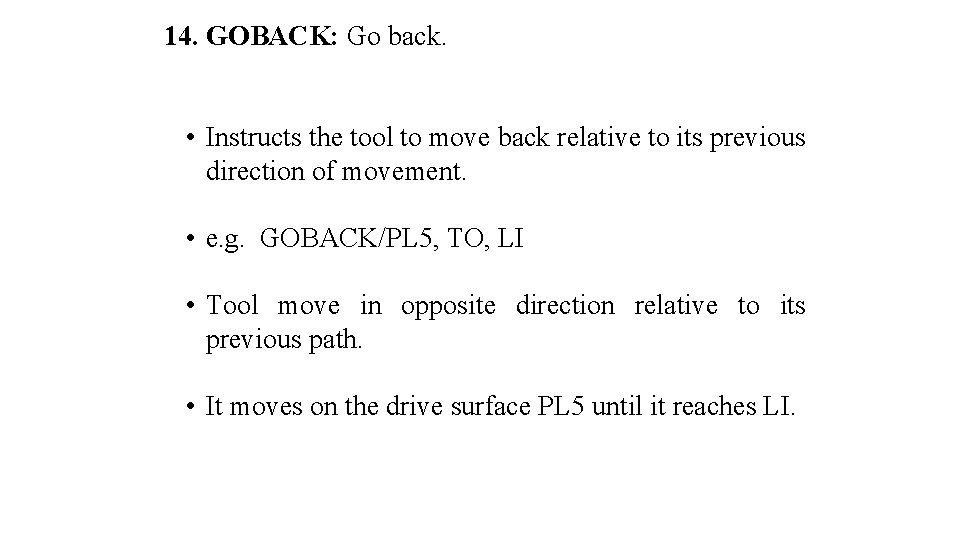 14. GOBACK: Go back. • Instructs the tool to move back relative to its