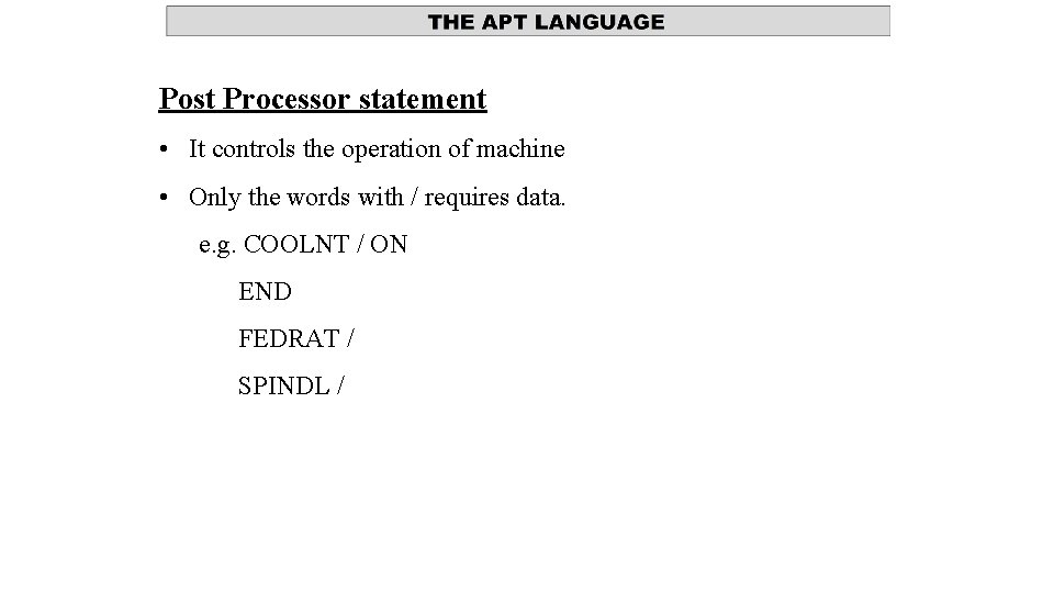 Post Processor statement • It controls the operation of machine • Only the words Post Processor statement • It controls the operation of machine • Only the words