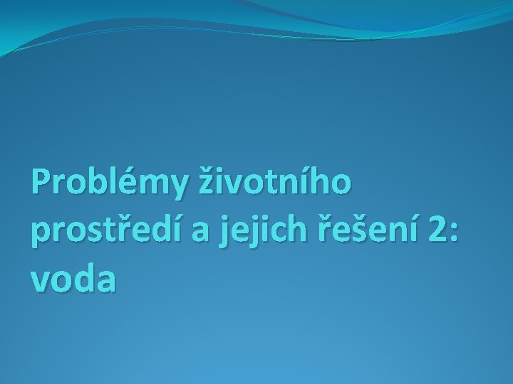 Problémy životního prostředí a jejich řešení 2: voda 