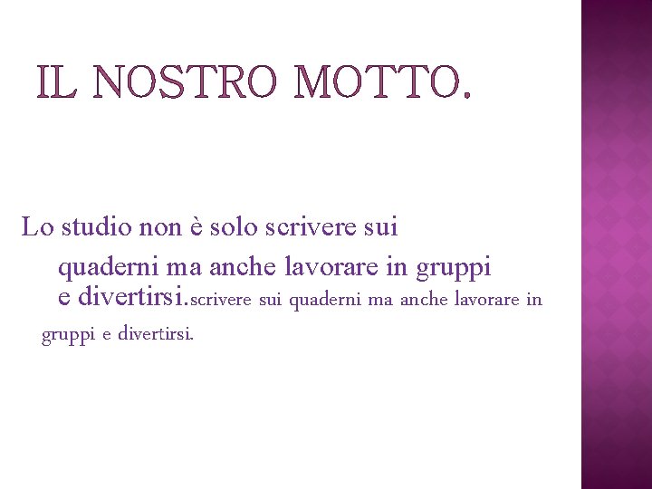 IL NOSTRO MOTTO. Lo studio non è solo scrivere sui quaderni ma anche lavorare