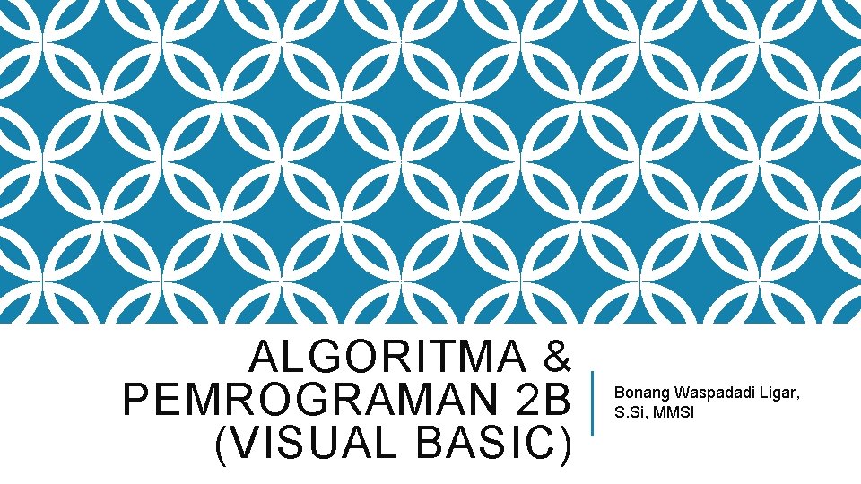 ALGORITMA & PEMROGRAMAN 2 B (VISUAL BASIC) Bonang Waspadadi Ligar, S. Si, MMSI 