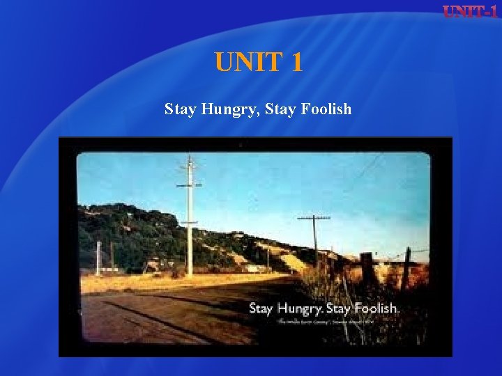 UNIT 1 Stay Hungry, Stay Foolish UNIT 1 Stay Hungry, Stay Foolish