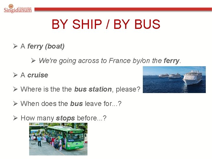 BY SHIP / BY BUS Ø A ferry (boat) Ø We're going across to