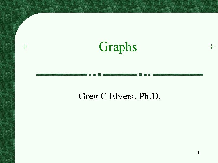 Graphs Greg C Elvers, Ph. D. 1 