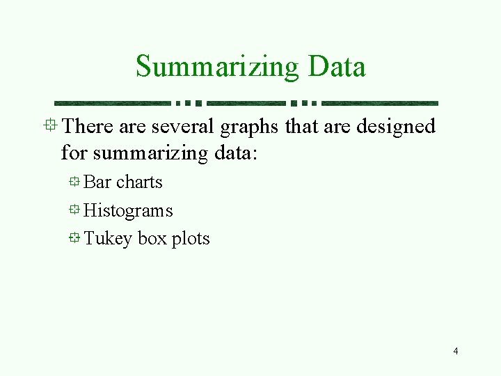 Summarizing Data There are several graphs that are designed for summarizing data: Bar charts