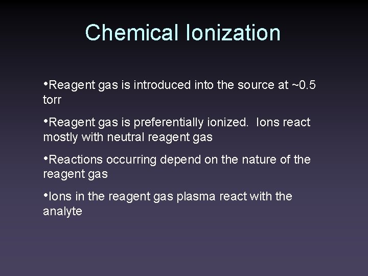Chemical Ionization • Reagent gas is introduced into the source at ~0. 5 torr
