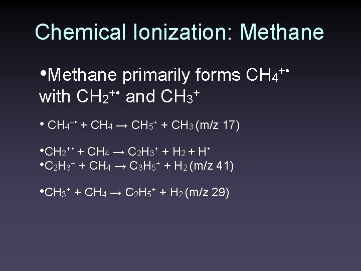 Chemical Ionization: Methane • Methane primarily forms CH 4+ • with CH 2+ •