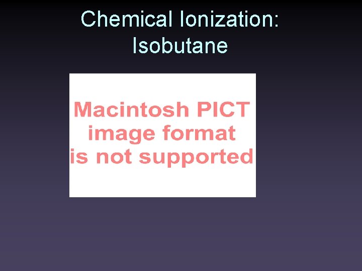 Chemical Ionization: Isobutane 