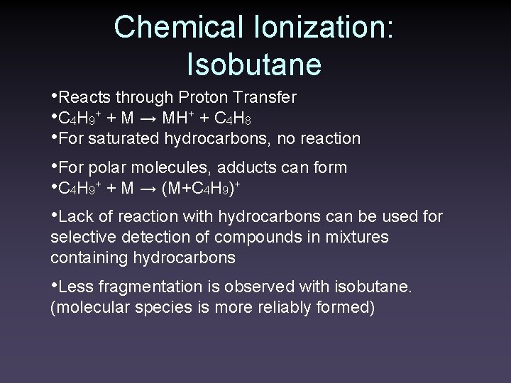 Chemical Ionization: Isobutane • Reacts through Proton Transfer • C 4 H 9+ +