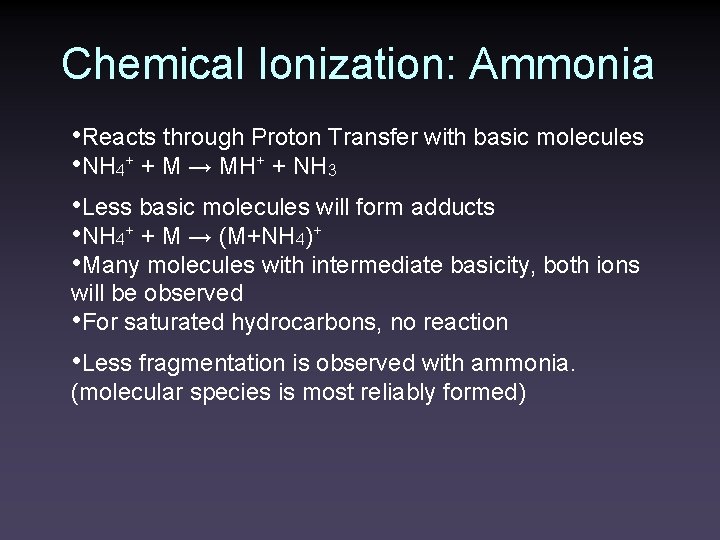 Chemical Ionization: Ammonia • Reacts through Proton Transfer with basic molecules • NH 4+