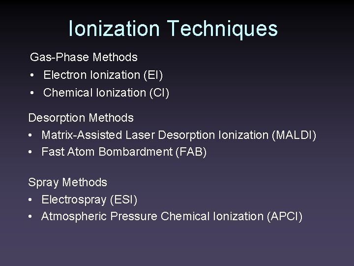 Ionization Techniques Gas-Phase Methods • Electron Ionization (EI) • Chemical Ionization (CI) Desorption Methods