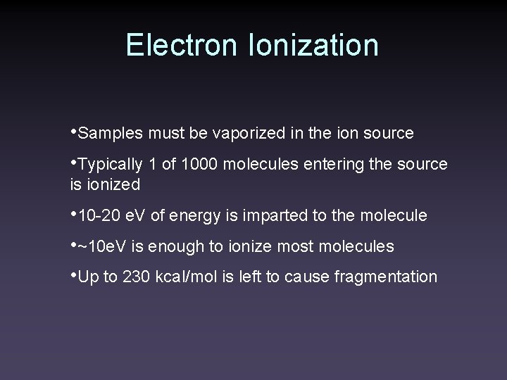 Electron Ionization • Samples must be vaporized in the ion source • Typically 1