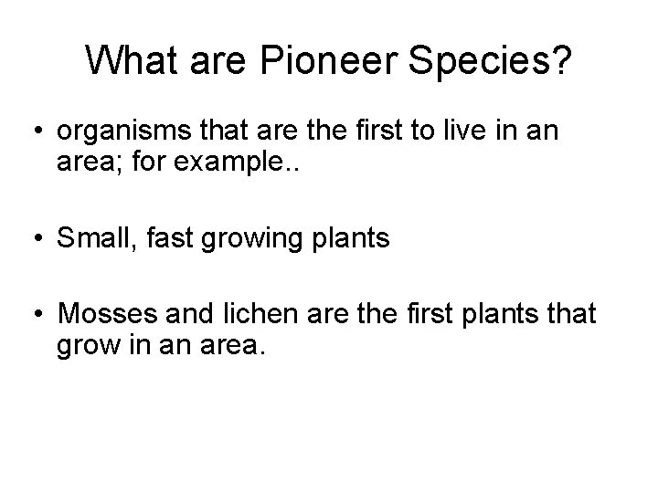 What are Pioneer Species? • organisms that are the first to live in an