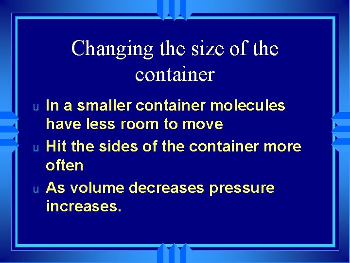 Changing the size of the container u u u In a smaller container molecules