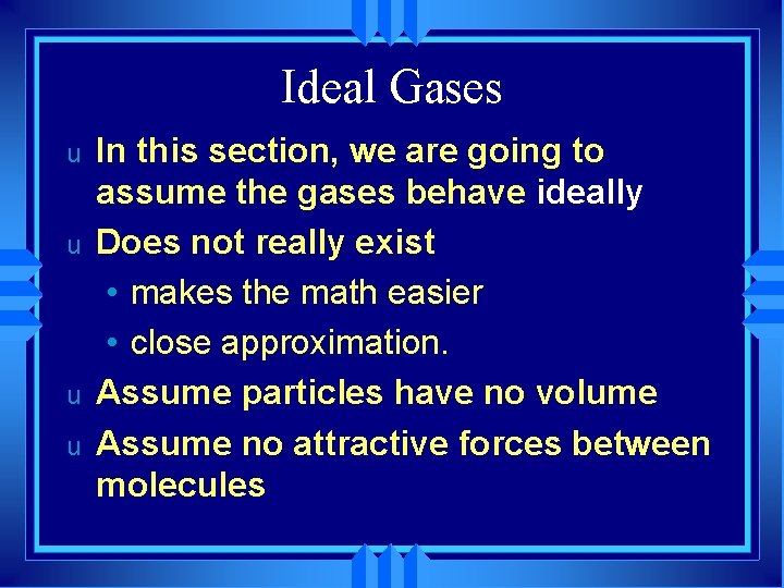 Ideal Gases u u In this section, we are going to assume the gases