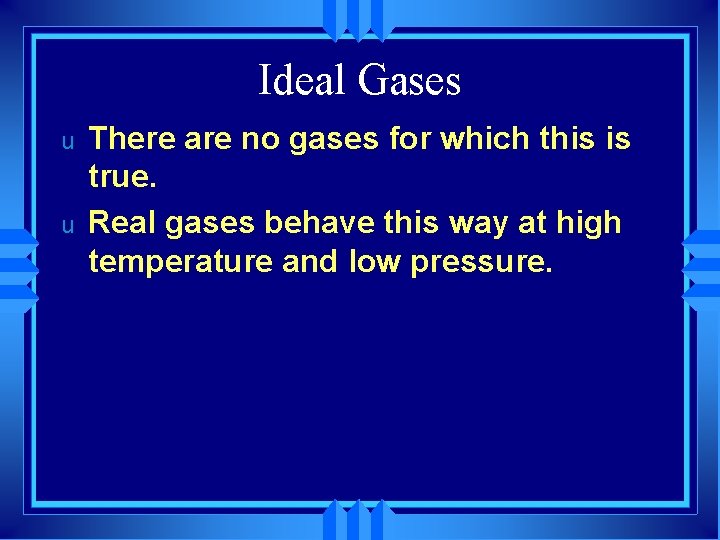 Ideal Gases u u There are no gases for which this is true. Real