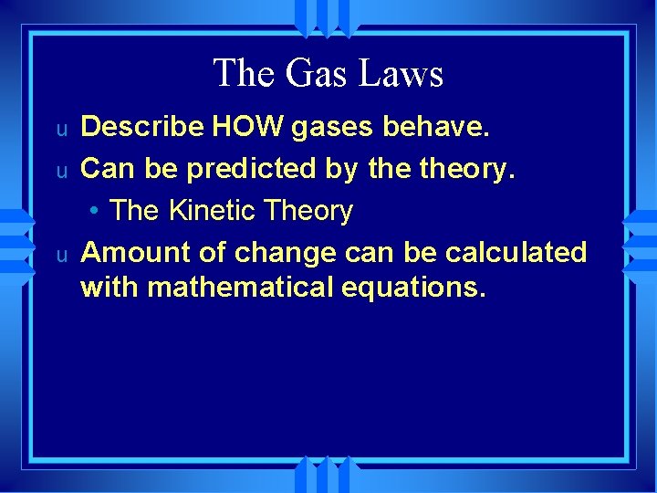 The Gas Laws u u u Describe HOW gases behave. Can be predicted by