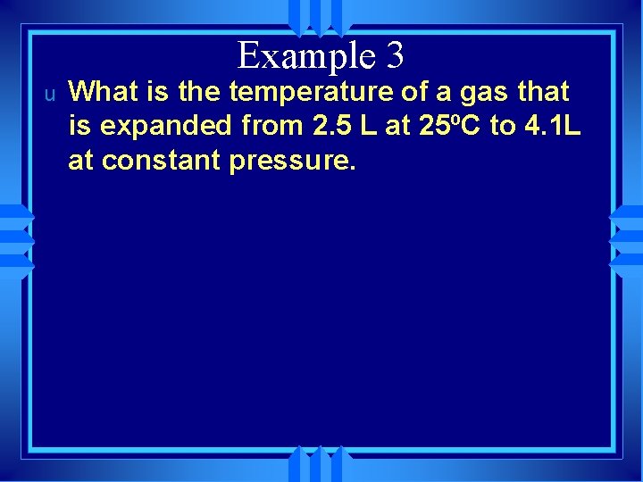 Example 3 u What is the temperature of a gas that is expanded from