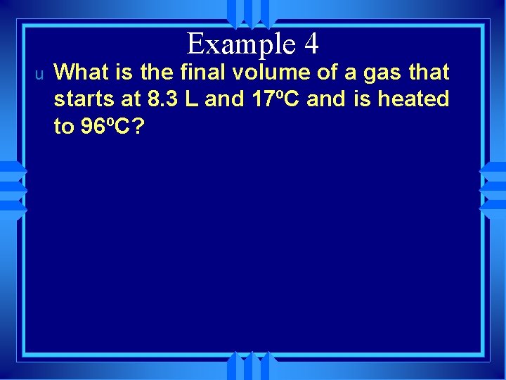 Example 4 u What is the final volume of a gas that starts at