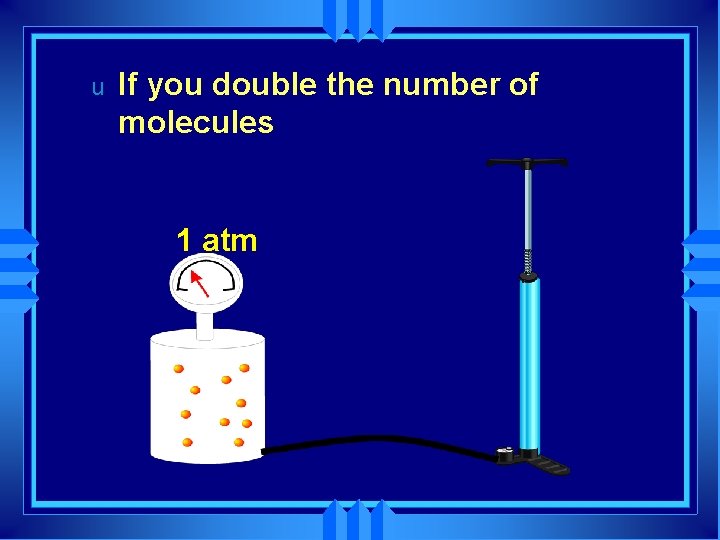 u If you double the number of molecules 1 atm 