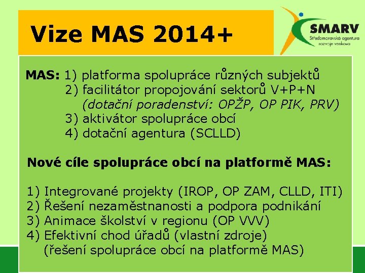 Vize MAS 2014+ MAS: 1) platforma spolupráce různých subjektů 2) facilitátor propojování sektorů V+P+N