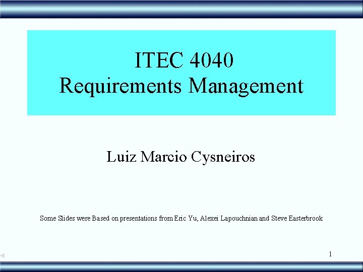 ITEC 4040 Requirements Management Luiz Marcio Cysneiros Some Slides were Based on presentations from