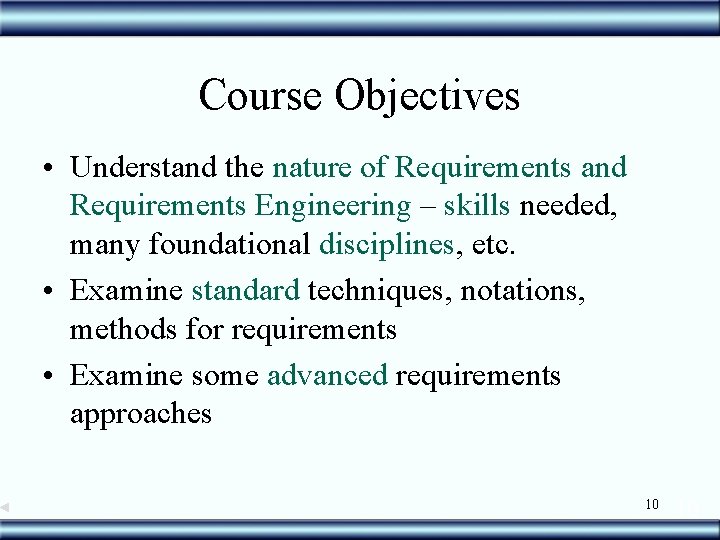 Course Objectives • Understand the nature of Requirements and Requirements Engineering – skills needed,