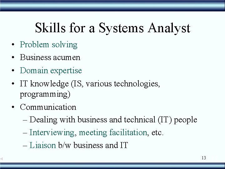 Skills for a Systems Analyst • • Problem solving Business acumen Domain expertise IT