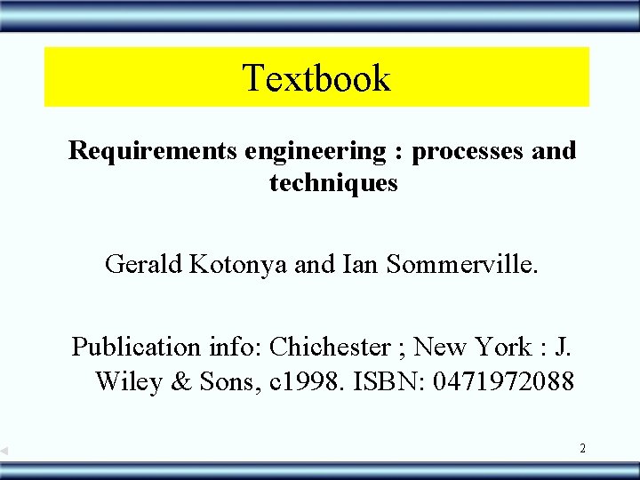 Textbook Requirements engineering : processes and techniques Gerald Kotonya and Ian Sommerville. Publication info: