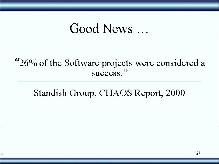 Good News … “ 26% of the Software projects were considered a success. ”