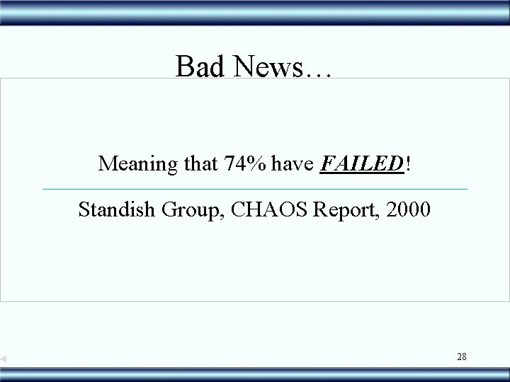 Bad News… Meaning that 74% have FAILED! Standish Group, CHAOS Report, 2000 28 