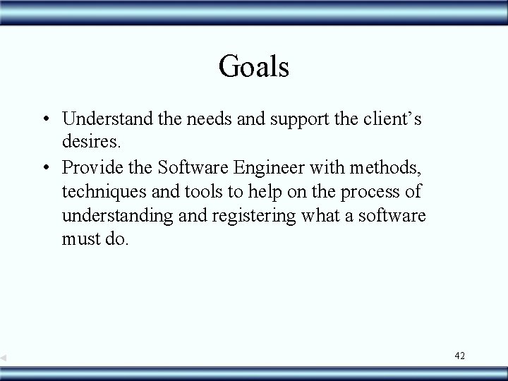 Goals • Understand the needs and support the client’s desires. • Provide the Software