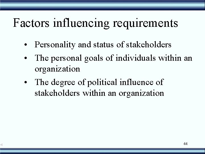 Factors influencing requirements • Personality and status of stakeholders • The personal goals of