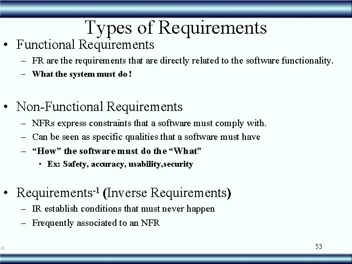 Types of Requirements • Functional Requirements – FR are the requirements that are directly