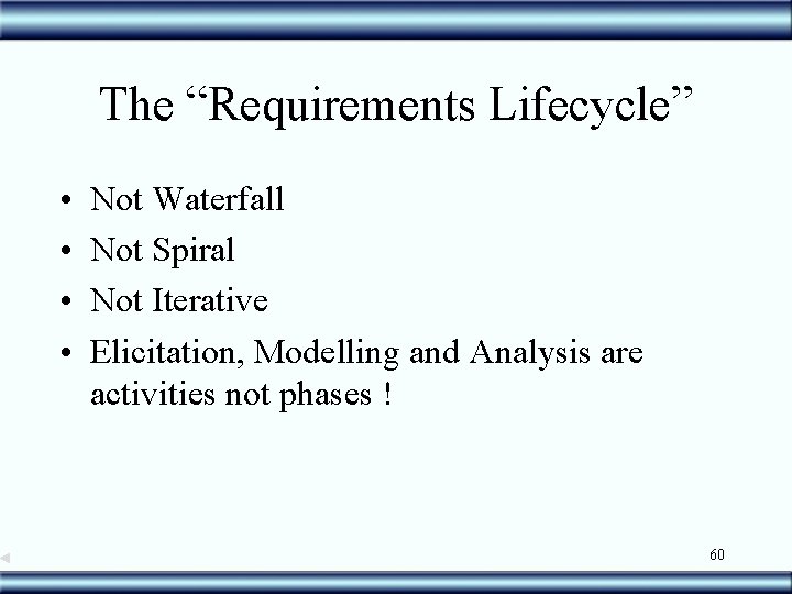 The “Requirements Lifecycle” • • Not Waterfall Not Spiral Not Iterative Elicitation, Modelling and