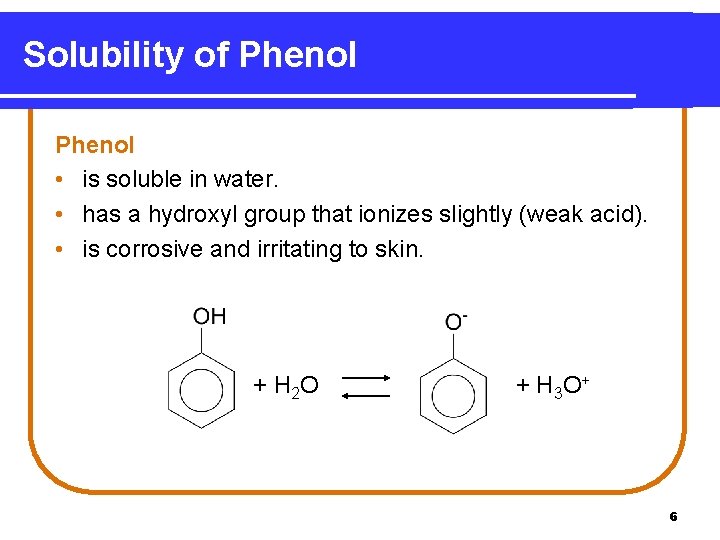 Solubility of Phenol • is soluble in water. • has a hydroxyl group that