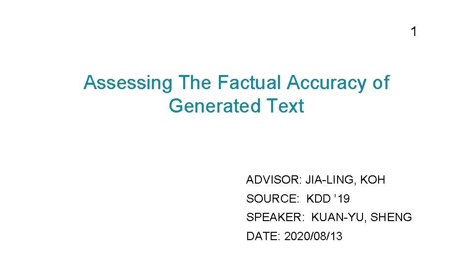 1 Assessing The Factual Accuracy of Generated Text ADVISOR: JIA-LING, KOH SOURCE: KDD ’