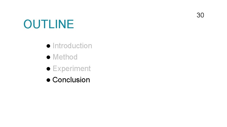OUTLINE l Introduction l Method l Experiment l Conclusion 30 