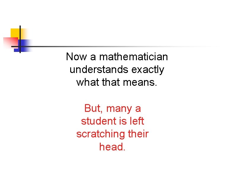 Now a mathematician understands exactly what that means. But, many a student is left