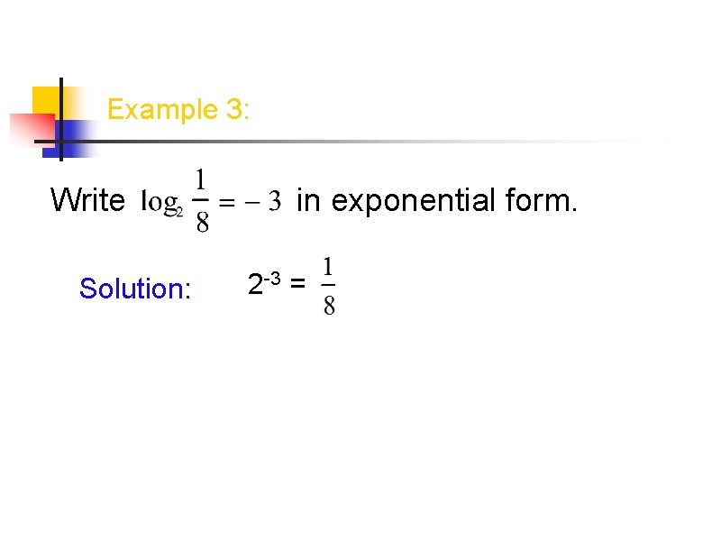 Example 3: Write Solution: in exponential form. 2 -3 = 