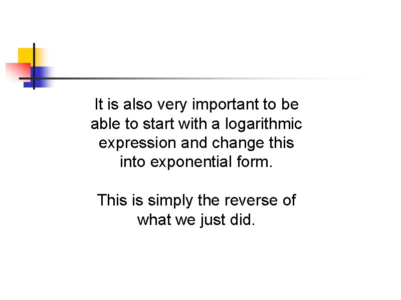 It is also very important to be able to start with a logarithmic expression