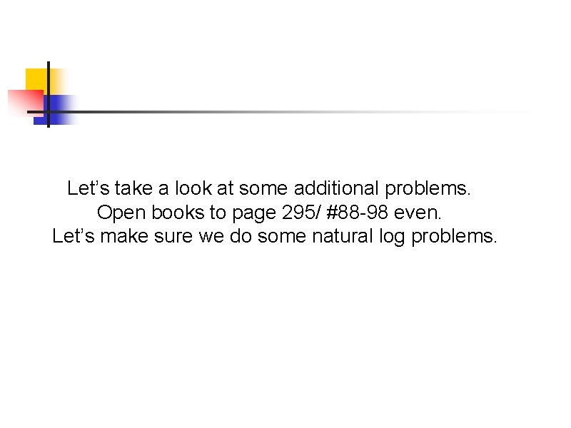 Let’s take a look at some additional problems. Open books to page 295/ #88