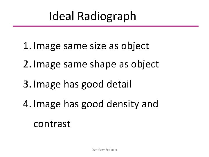 Ideal Radiograph 1. Image same size as object 2. Image same shape as object