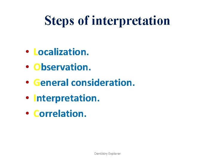 Steps of interpretation • • • Localization. Observation. General consideration. Interpretation. Correlation. Dentistry Explorer