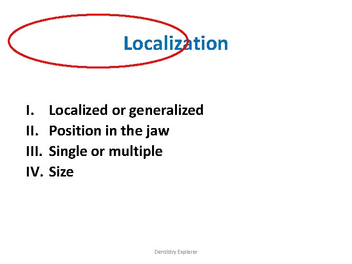 Localization I. III. IV. Localized or generalized Position in the jaw Single or multiple